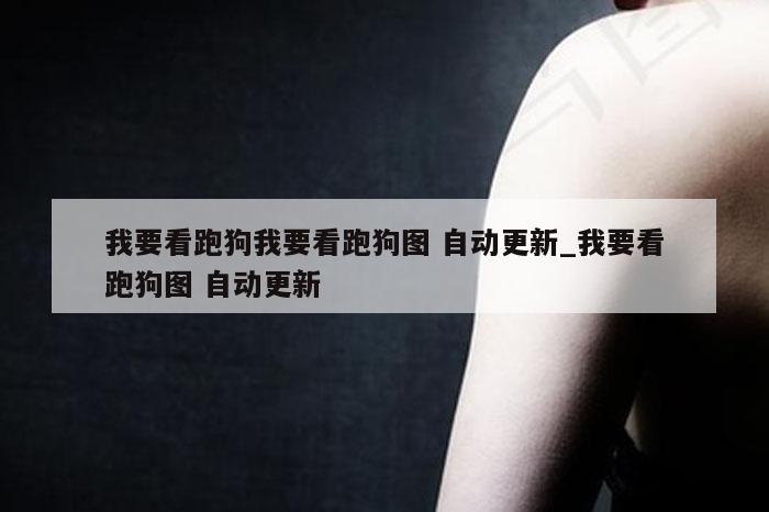 我要看跑狗我要看跑狗图 自动更新_我要看跑狗图 自动更新